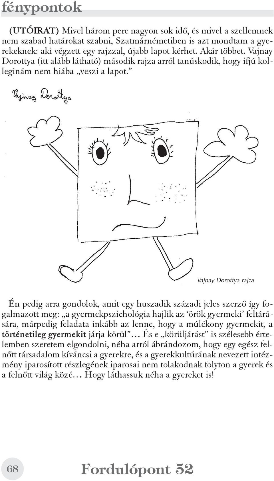 Vajnay Dorottya rajza Én pedig arra gondolok, amit egy huszadik századi jeles szerzõ így fogalmazott meg: a gyermekpszichológia hajlik az örök gyermeki feltárására, márpedig feladata inkább az lenne,