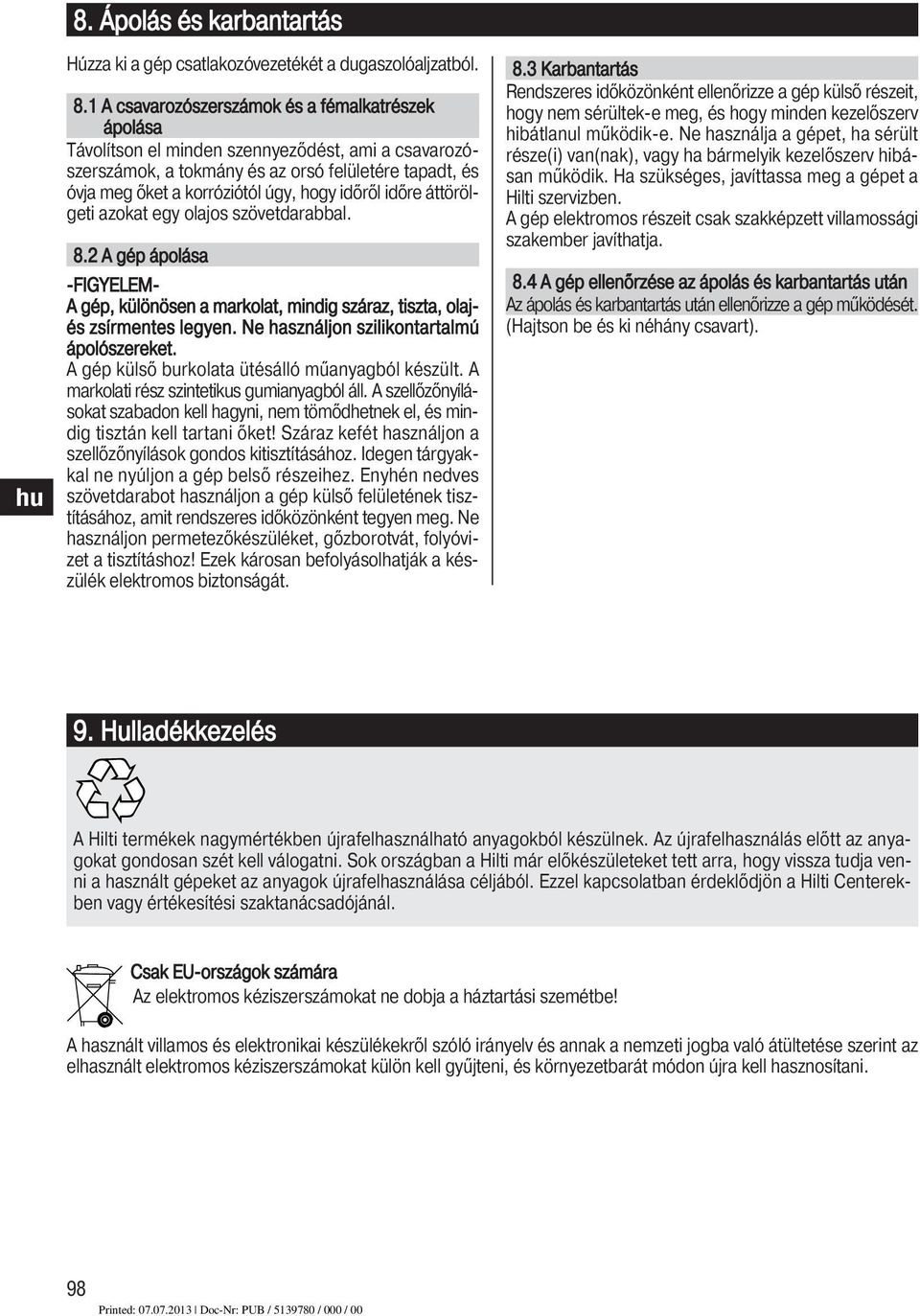 időről időre áttörölgeti azokat egy olajos szövetdarabbal. 8.2 A gép ápolása -FIGYELEM- A gép, különösen a markolat, mindig száraz, tiszta, olajés zsírmentes legyen.