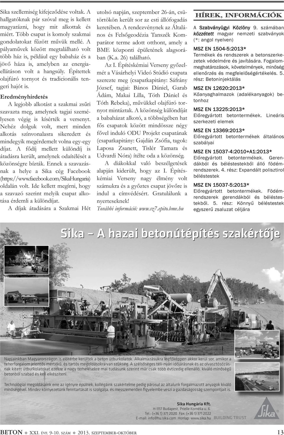 Építettek olajfúró tornyot és tradicionális ten - geri hajót is. Eredményhirdetés A legjobb alkotást a szakmai zsűri szavazta meg, amelynek tagjai szemé - lyesen végig is kísérték a versenyt.