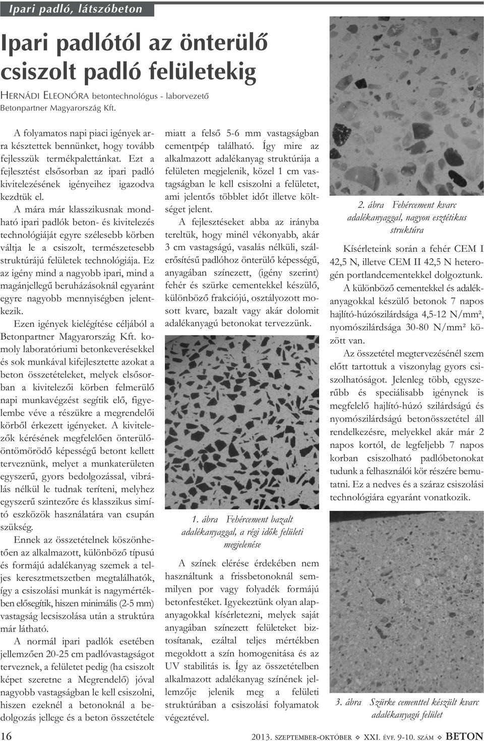 A mára már klasszikusnak mond - ha tó ipari padlók beton- és kivitelezés technológiáját egyre szélesebb körben váltja le a csiszolt, természetesebb struktúrájú felületek technológiája.