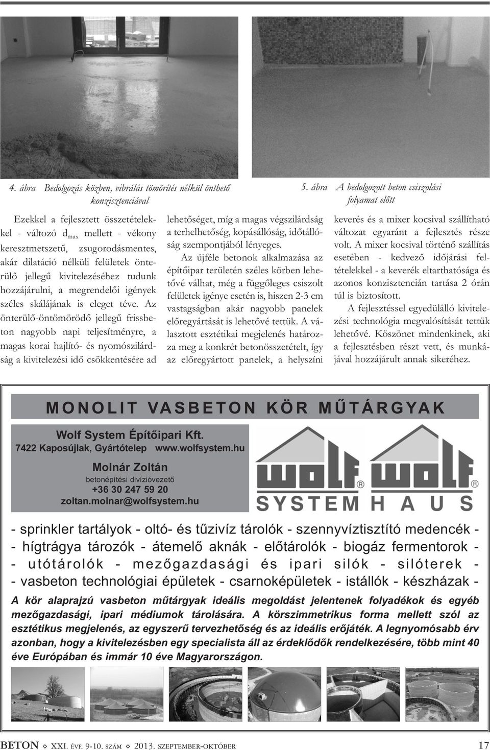 Az önterülő-öntömörödő jellegű frissbe - ton nagyobb napi teljesítményre, a magas korai hajlító- és nyomószilárd - ság a kivitelezési idő csökkentésére ad lehetőséget, míg a magas végszilárdság a