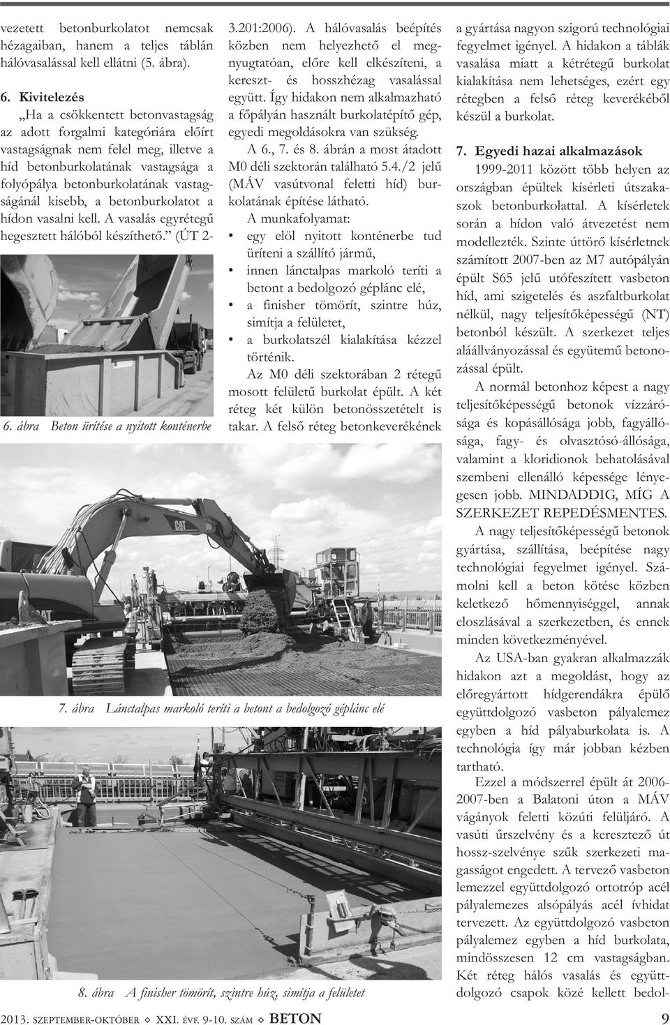 kisebb, a betonburkolatot a hídon vasalni kell. A vasalás egyrétegű hegesztett hálóból készíthető. (ÚT 2-6. ábra Beton ürítése a nyitott konténerbe 3.201:2006).
