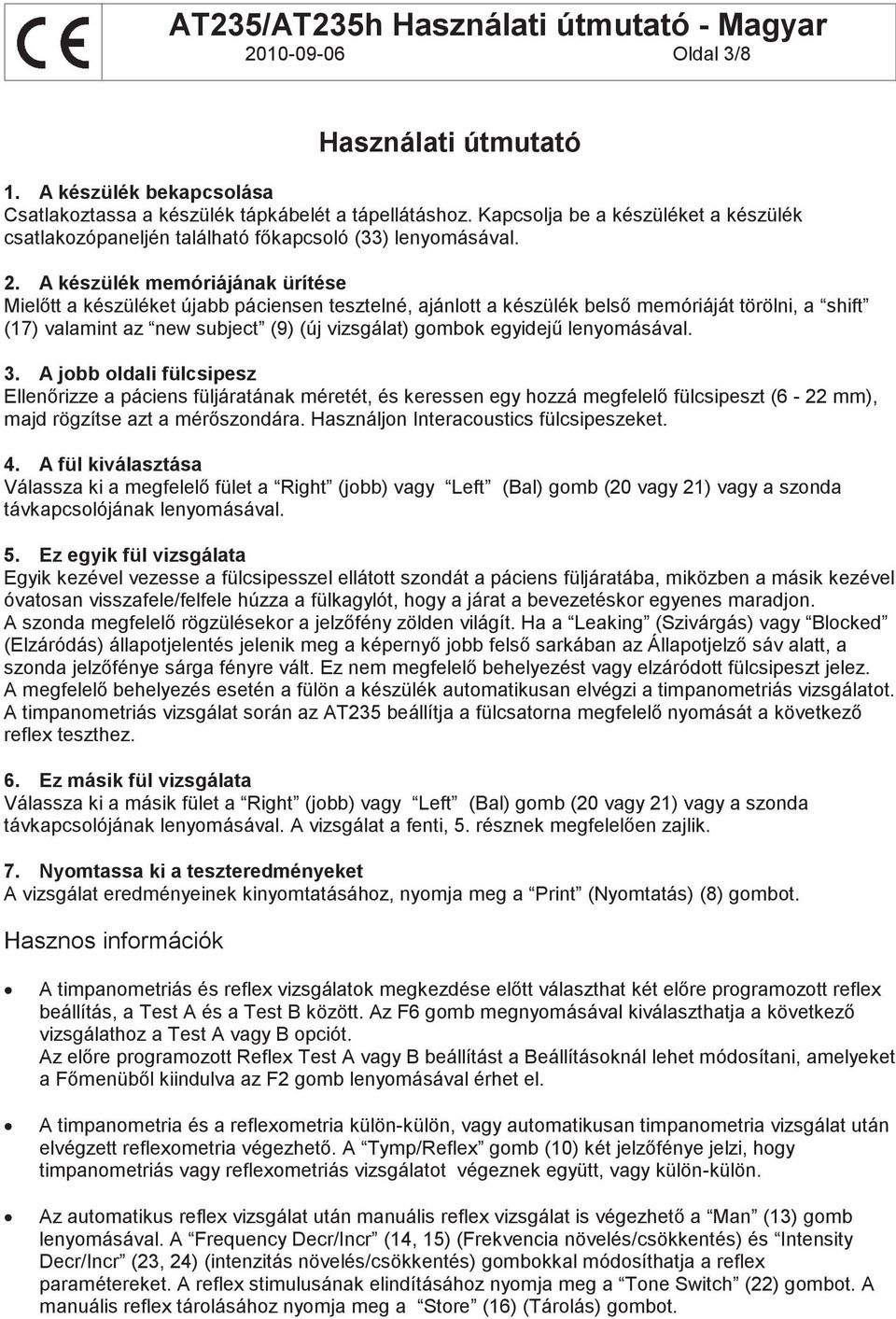 A készülék memóriájának ürítése Mielőtt a készüléket újabb páciensen tesztelné, ajánlott a készülék belső memóriáját törölni, a shift (17) valamint az new subject (9) (új vizsgálat) gombok egyidejű