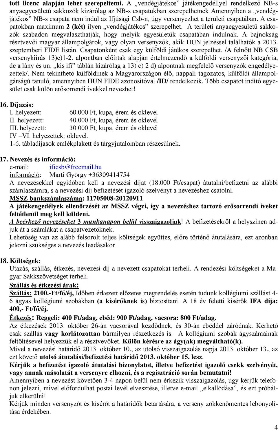 versenyezhet a területi csapatában. A csapatokban maximum 2 (két) ilyen vendégjátékos szerepelhet.