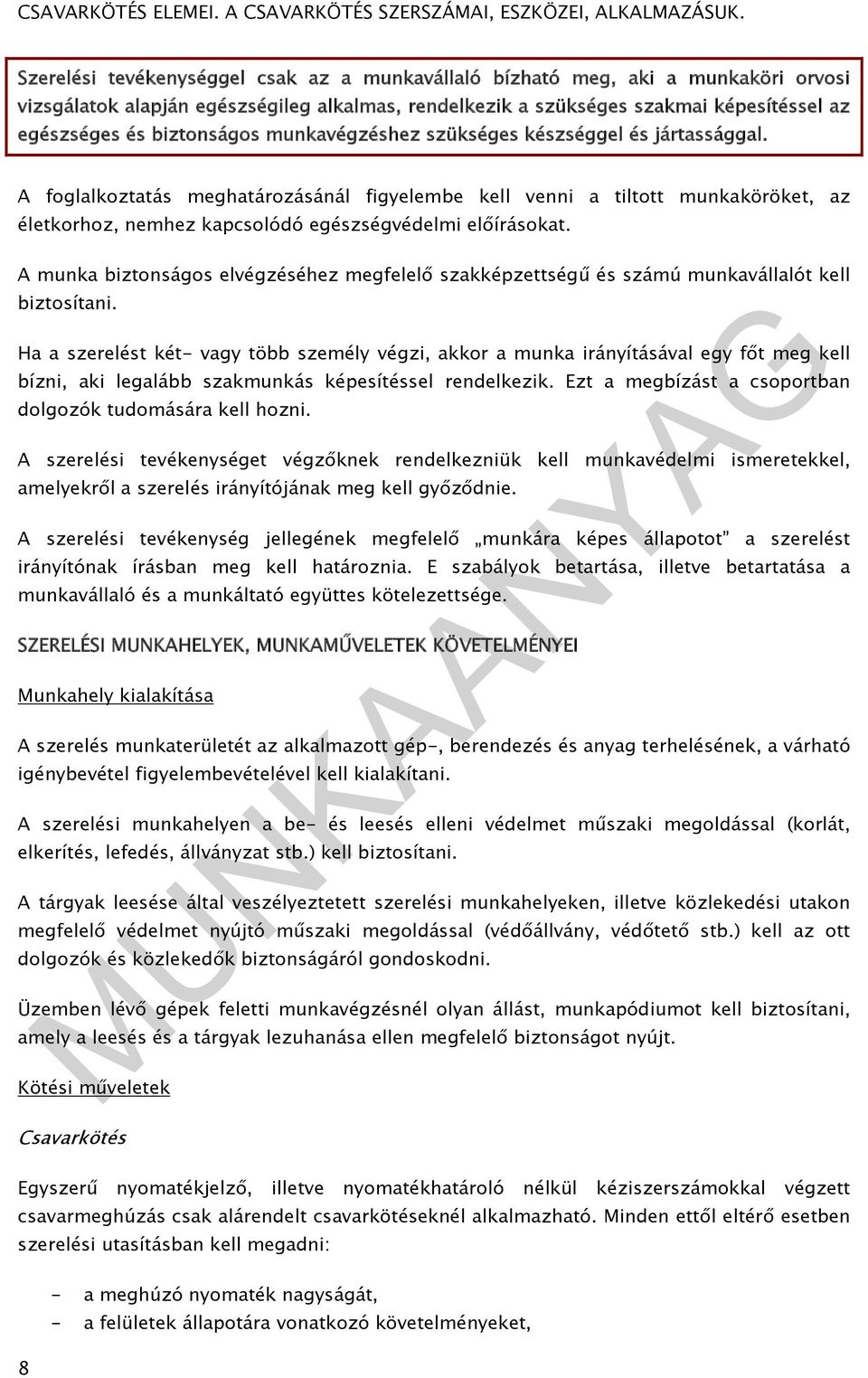 A foglalkoztatás meghatározásánál figyelembe kell venni a tiltott munkaköröket, az életkorhoz, nemhez kapcsolódó egészségvédelmi előírásokat.