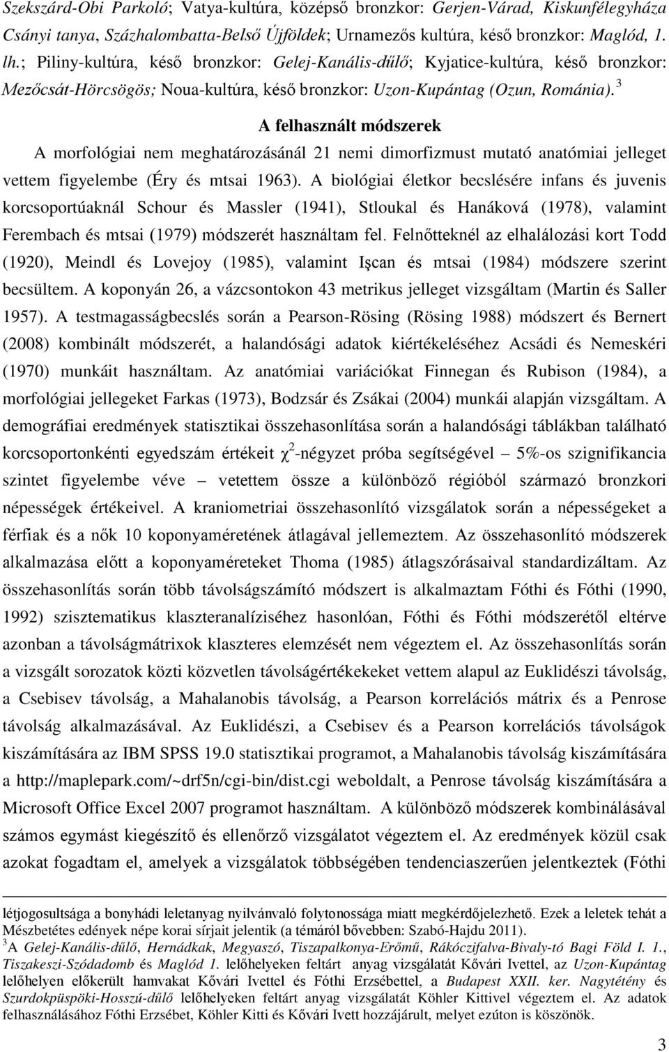 3 A felhasznált módszerek A morfológiai nem meghatározásánál 21 nemi dimorfizmust mutató anatómiai jelleget vettem figyelembe (Éry és mtsai 1963).