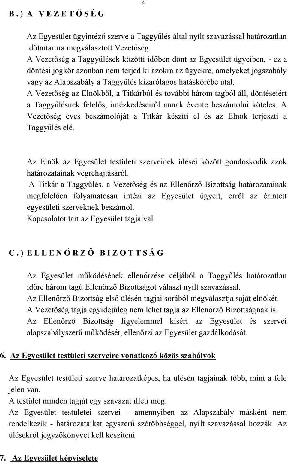 hatáskörébe utal. A Vezetőség az Elnökből, a Titkárból és további három tagból áll, döntéseiért a Taggyűlésnek felelős, intézkedéseiről annak évente beszámolni köteles.