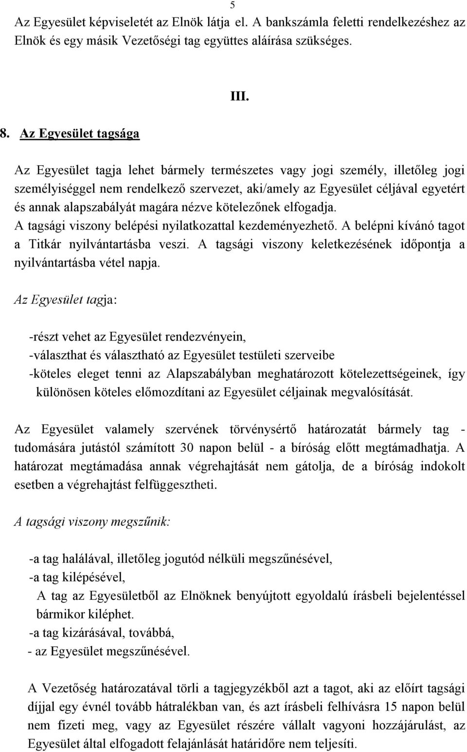 alapszabályát magára nézve kötelezőnek elfogadja. A tagsági viszony belépési nyilatkozattal kezdeményezhető. A belépni kívánó tagot a Titkár nyilvántartásba veszi.