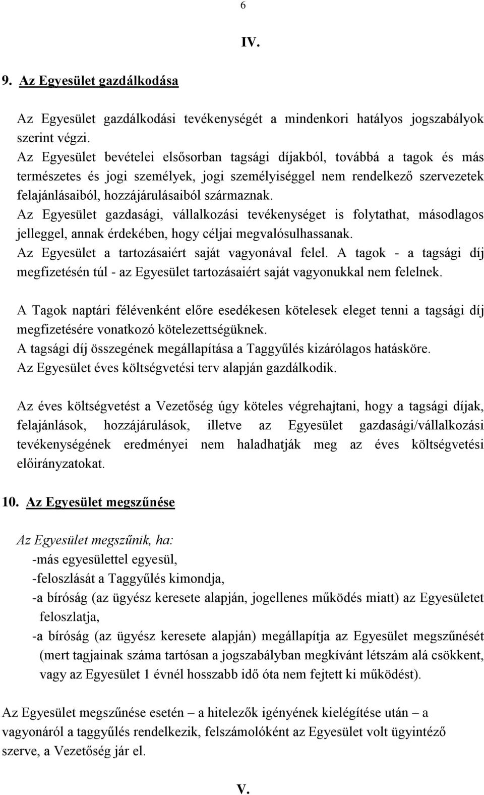 Az Egyesület gazdasági, vállalkozási tevékenységet is folytathat, másodlagos jelleggel, annak érdekében, hogy céljai megvalósulhassanak. Az Egyesület a tartozásaiért saját vagyonával felel.