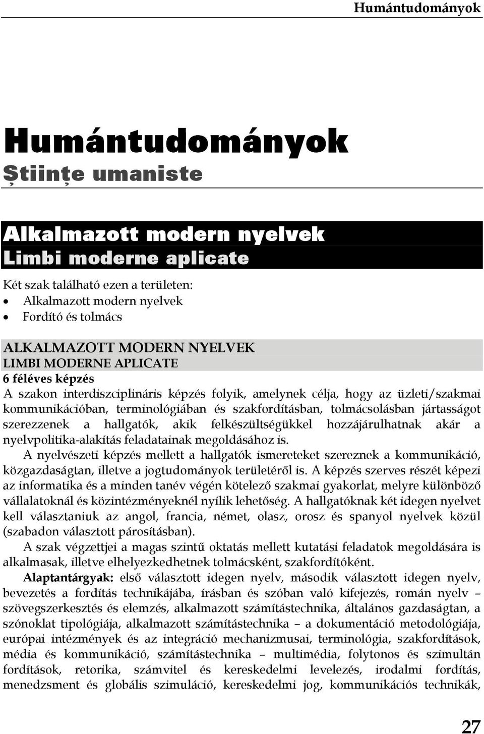 hallgatók, akik felkészültségükkel hozzájárulhatnak akár a nyelvpolitika-alakítás feladatainak megoldásához is.
