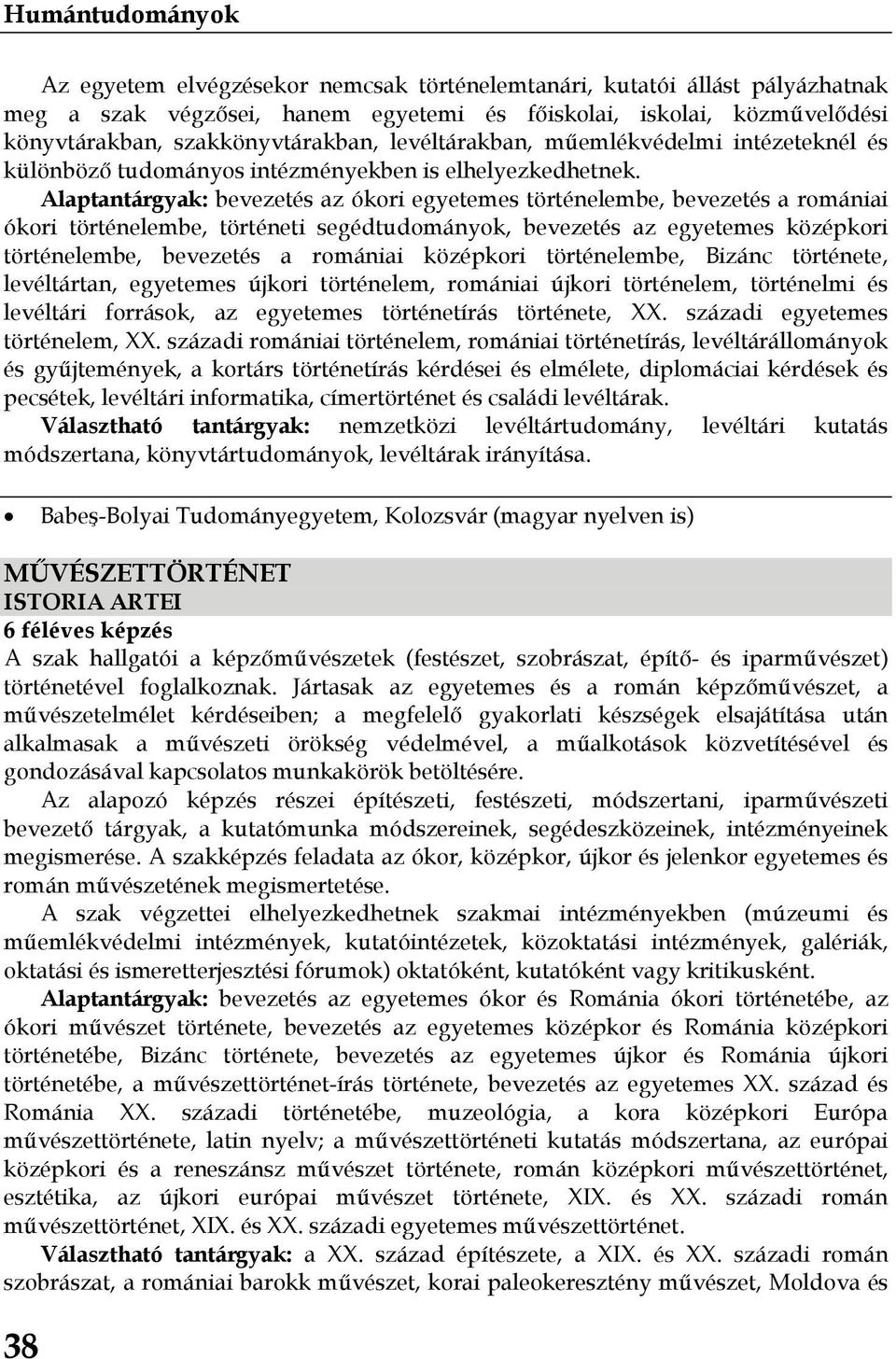 Alaptantárgyak: bevezetés az ókori egyetemes történelembe, bevezetés a romániai ókori történelembe, történeti segédtudományok, bevezetés az egyetemes középkori történelembe, bevezetés a romániai