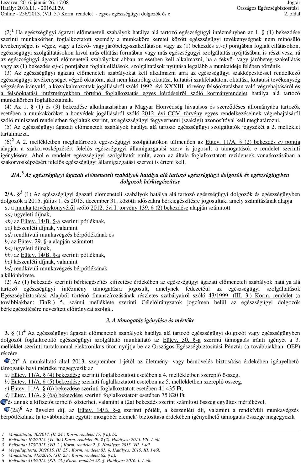 az (1) bekezdés a)-c) pontjában foglalt ellátásokon, egészségügyi szolgáltatásokon kívül más ellátási formában vagy más egészségügyi szolgáltatás nyújtásában is részt vesz, rá az egészségügyi ágazati