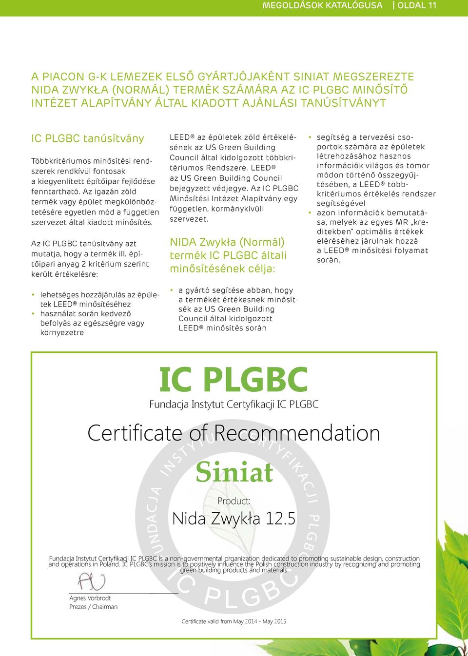 Az igazán zöld termék vagy épület megkülönböztetésére egyetlen mód a független szervezet által kiadott minősítés. Az IC PLGBC tanúsítvány azt mutatja, hogy a termék ill.
