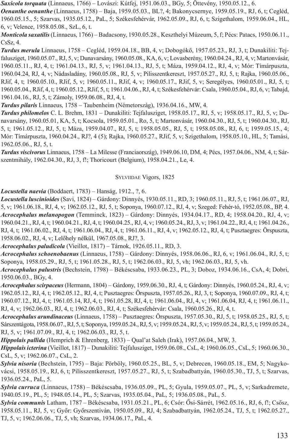 Monticola saxatilis (Linnaeus, 1766) Badacsony, 1930.05.28., Keszthelyi Múzeum, 5, f; Pécs: Patacs, 1950.06.11., CsSz, 4. Turdus merula Linnaeus, 1758 Cegléd, 1959.04.18., BB, 4, v; Dobogókõ, 1957.05.23.