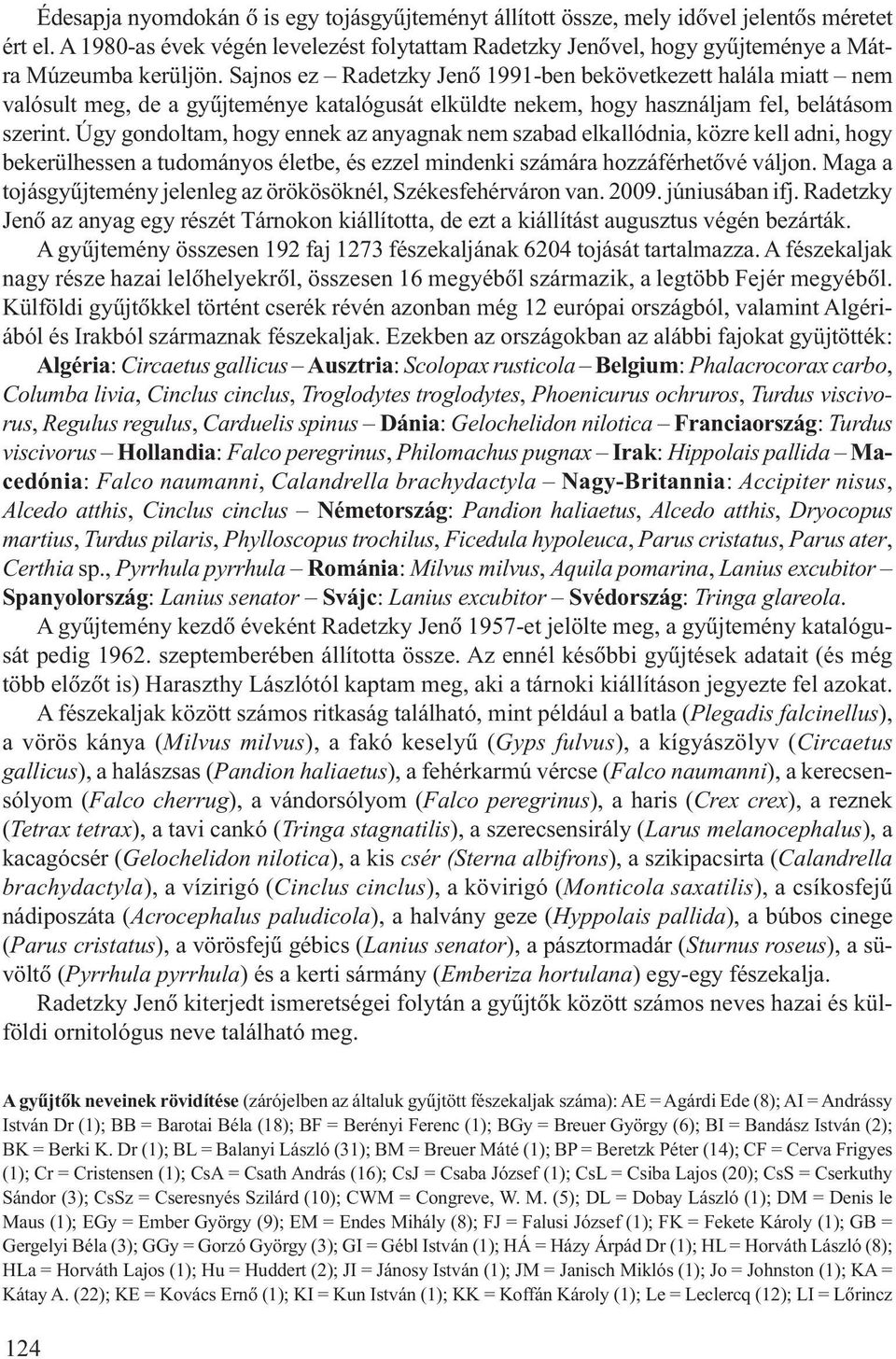 Sajnos ez Radetzky Jenõ 1991-ben bekövetkezett halála miatt nem valósult meg, de a gyûjteménye katalógusát elküldte nekem, hogy használjam fel, belátásom szerint.