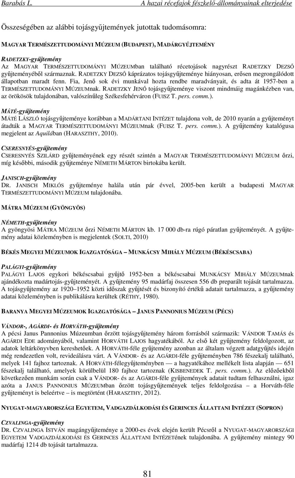 Fia, Jenő sok évi munkával hozta rendbe maradványait, és adta át 1957-ben a TERMÉSZETTUDOMÁNYI MÚZEUMnak.