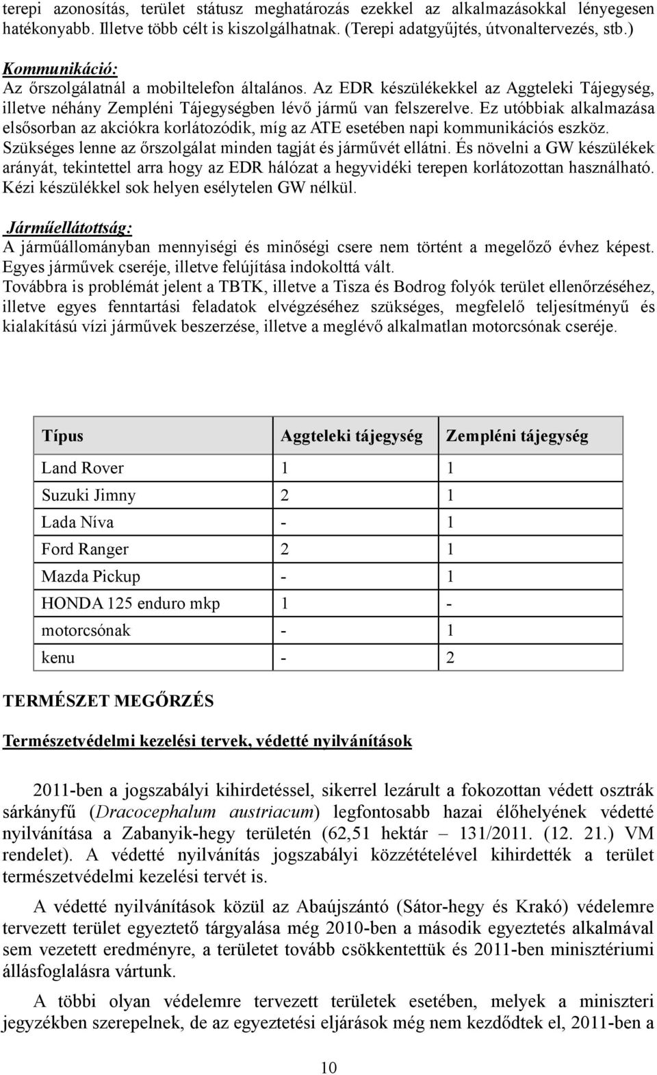 Ez utóbbiak alkalmazása elsősorban az akciókra korlátozódik, míg az ATE esetében napi kommunikációs eszköz. Szükséges lenne az őrszolgálat minden tagját és járművét ellátni.