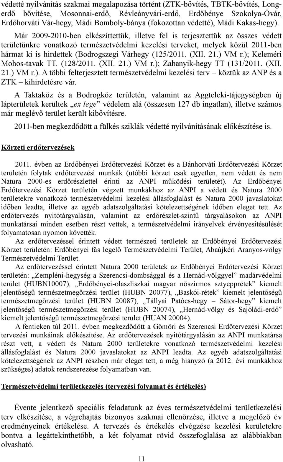 Már 2009-2010-ben elkészíttettük, illetve fel is terjesztettük az összes védett területünkre vonatkozó természetvédelmi kezelési terveket, melyek közül 2011-ben hármat ki is hirdettek (Bodrogszegi