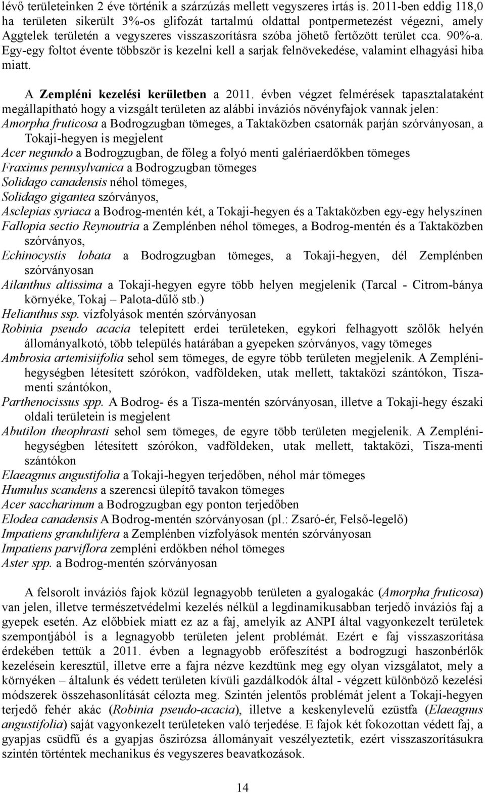 Egy-egy foltot évente többször is kezelni kell a sarjak felnövekedése, valamint elhagyási hiba miatt. A Zempléni kezelési kerületben a 2011.