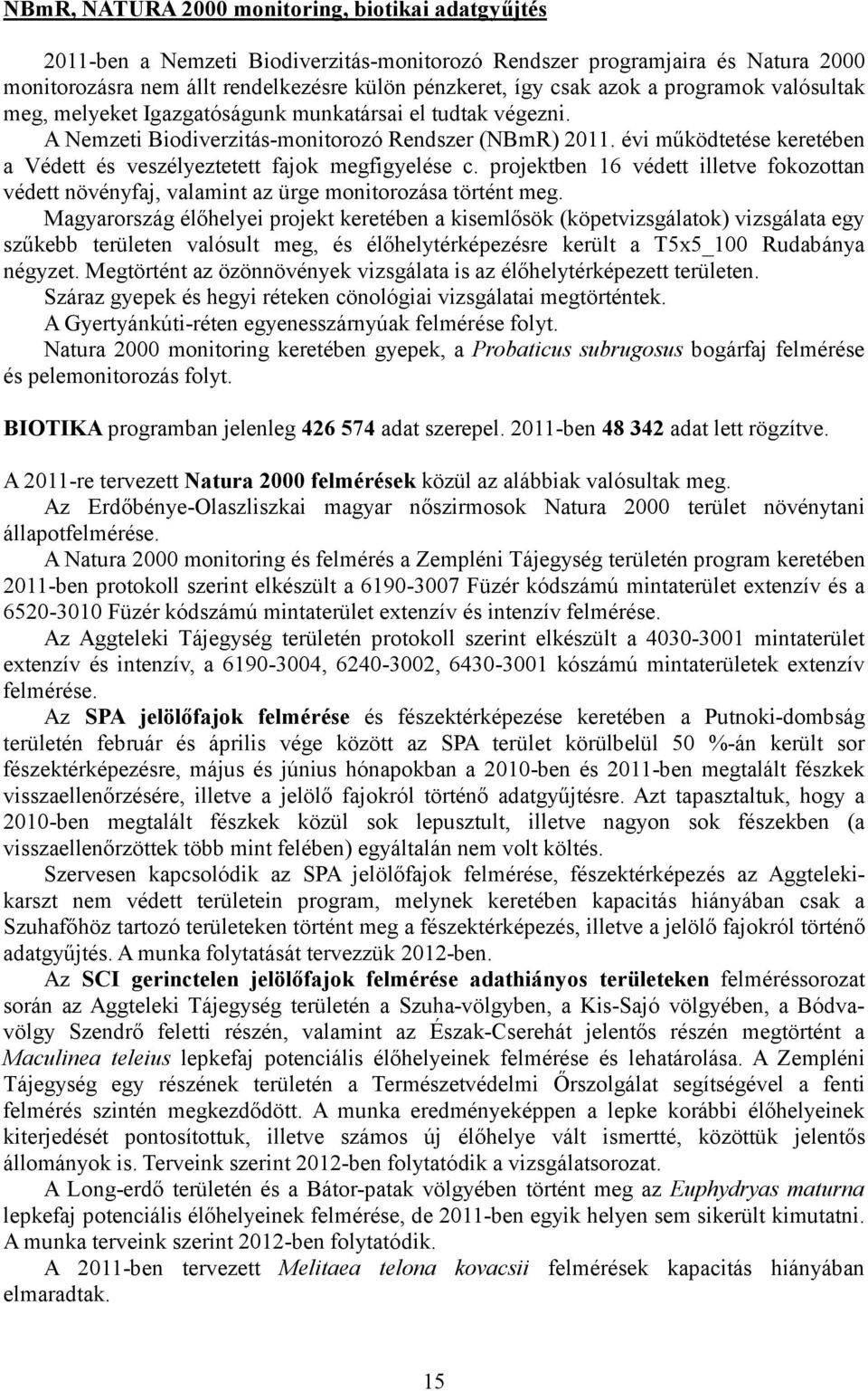 évi működtetése keretében a Védett és veszélyeztetett fajok megfigyelése c. projektben 16 védett illetve fokozottan védett növényfaj, valamint az ürge monitorozása történt meg.