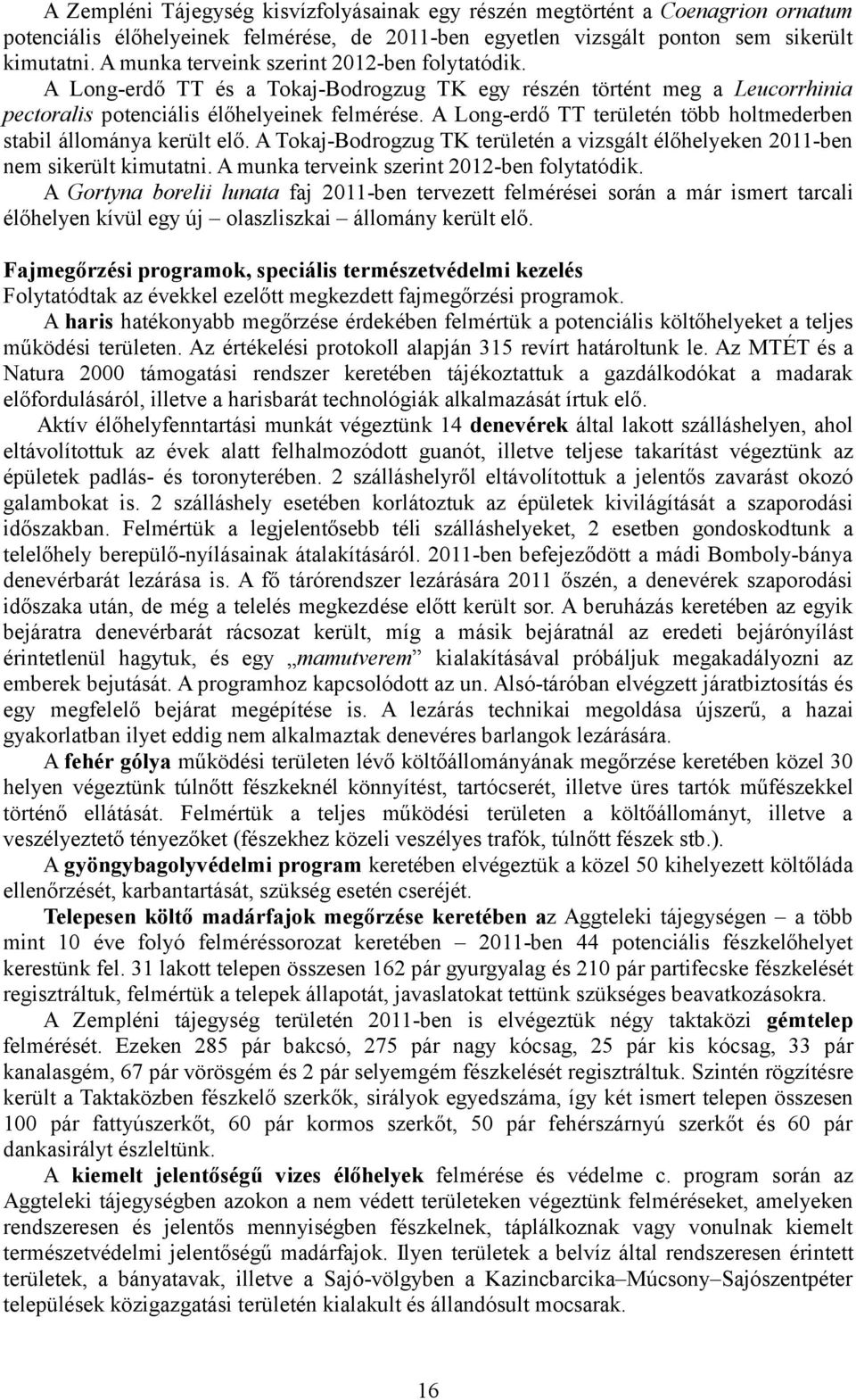 A Long-erdő TT területén több holtmederben stabil állománya került elő. A Tokaj-Bodrogzug TK területén a vizsgált élőhelyeken 2011-ben nem sikerült kimutatni.