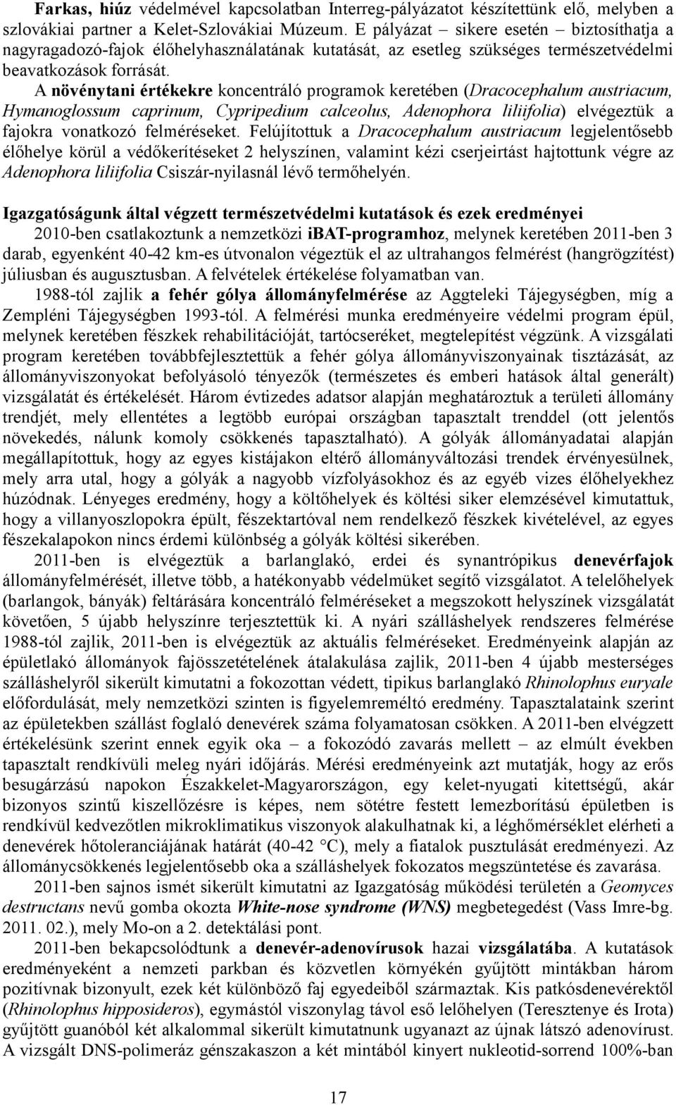 A növénytani értékekre koncentráló programok keretében (Dracocephalum austriacum, Hymanoglossum caprinum, Cypripedium calceolus, Adenophora liliifolia) elvégeztük a fajokra vonatkozó felméréseket.