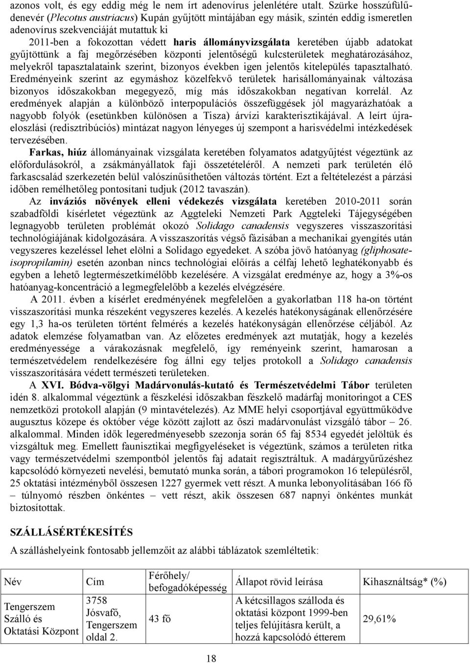 keretében újabb adatokat gyűjtöttünk a faj megőrzésében központi jelentőségű kulcsterületek meghatározásához, melyekről tapasztalataink szerint, bizonyos években igen jelentős kitelepülés