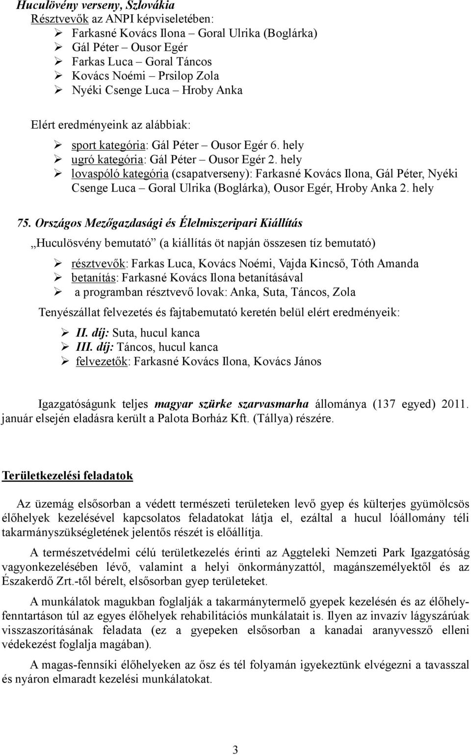 hely lovaspóló kategória (csapatverseny): Farkasné Kovács Ilona, Gál Péter, Nyéki Csenge Luca Goral Ulrika (Boglárka), Ousor Egér, Hroby Anka 2. hely 75.