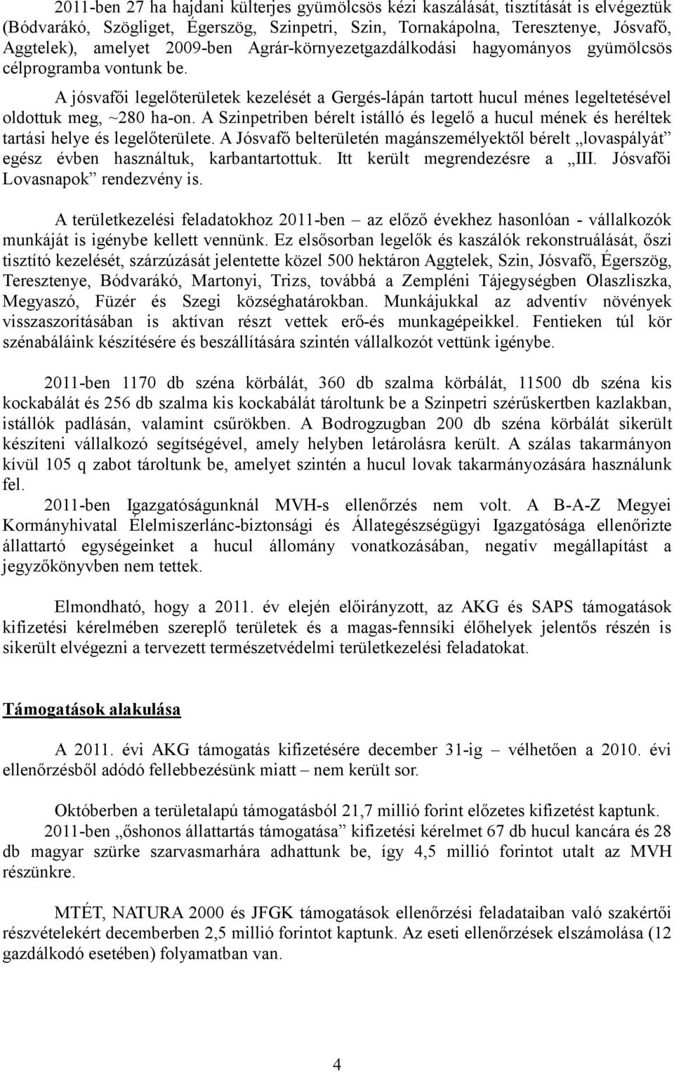 A Szinpetriben bérelt istálló és legelő a hucul mének és heréltek tartási helye és legelőterülete. A Jósvafő belterületén magánszemélyektől bérelt lovaspályát egész évben használtuk, karbantartottuk.