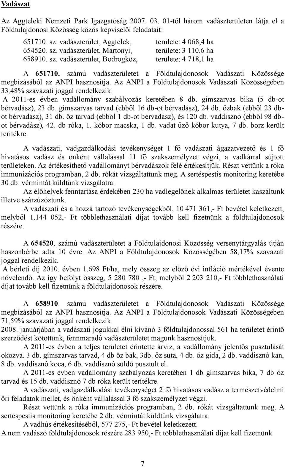 számú vadászterületet a Földtulajdonosok Vadászati Közössége megbízásából az ANPI hasznosítja. Az ANPI a Földtulajdonosok Vadászati Közösségében 33,48% szavazati joggal rendelkezik.