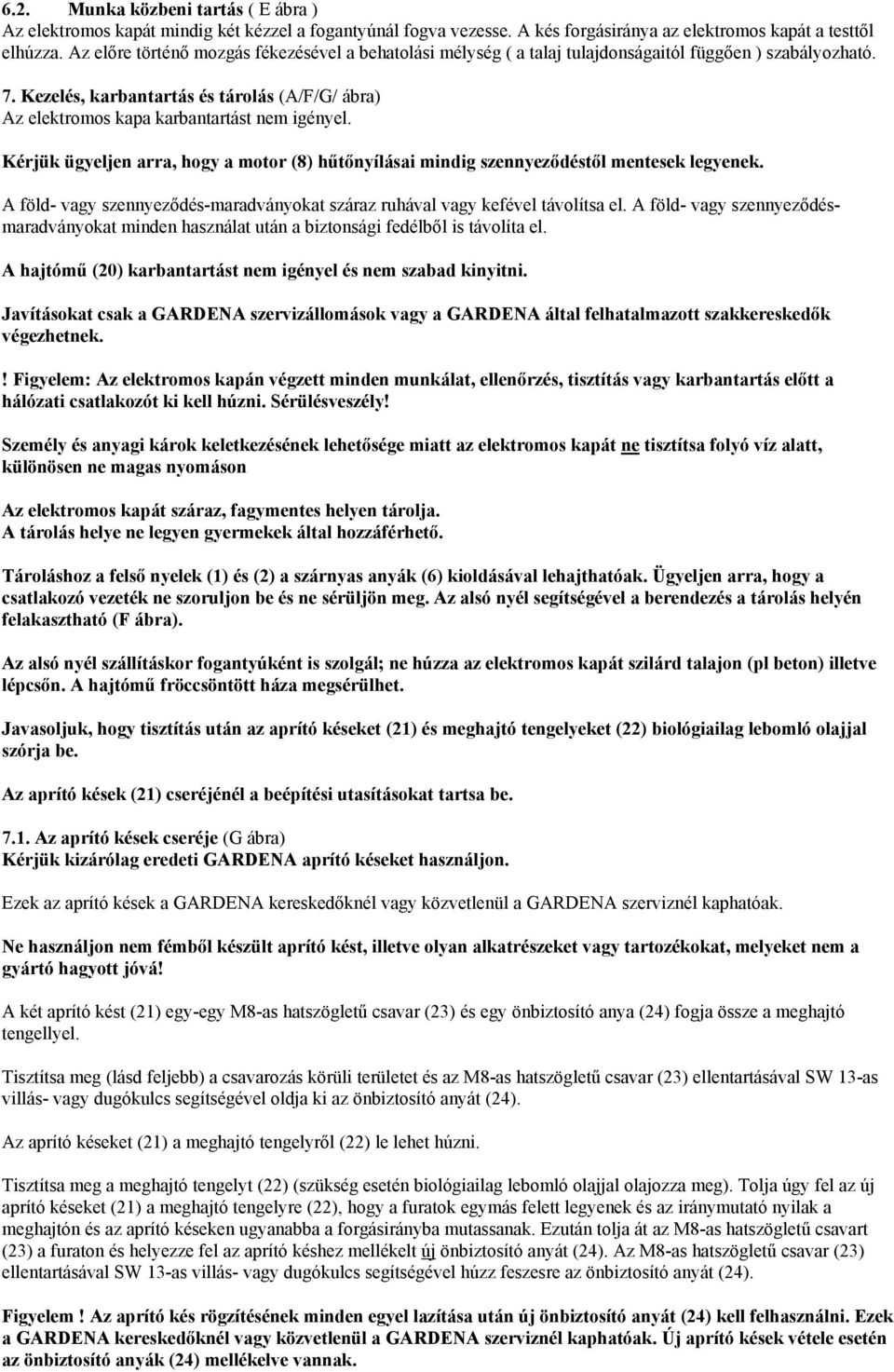 Kezelés, karbantartás és tárolás (A/F/G/ ábra) Az elektromos kapa karbantartást nem igényel. Kérjük ügyeljen arra, hogy a motor (8) hűtőnyílásai mindig szennyeződéstől mentesek legyenek.