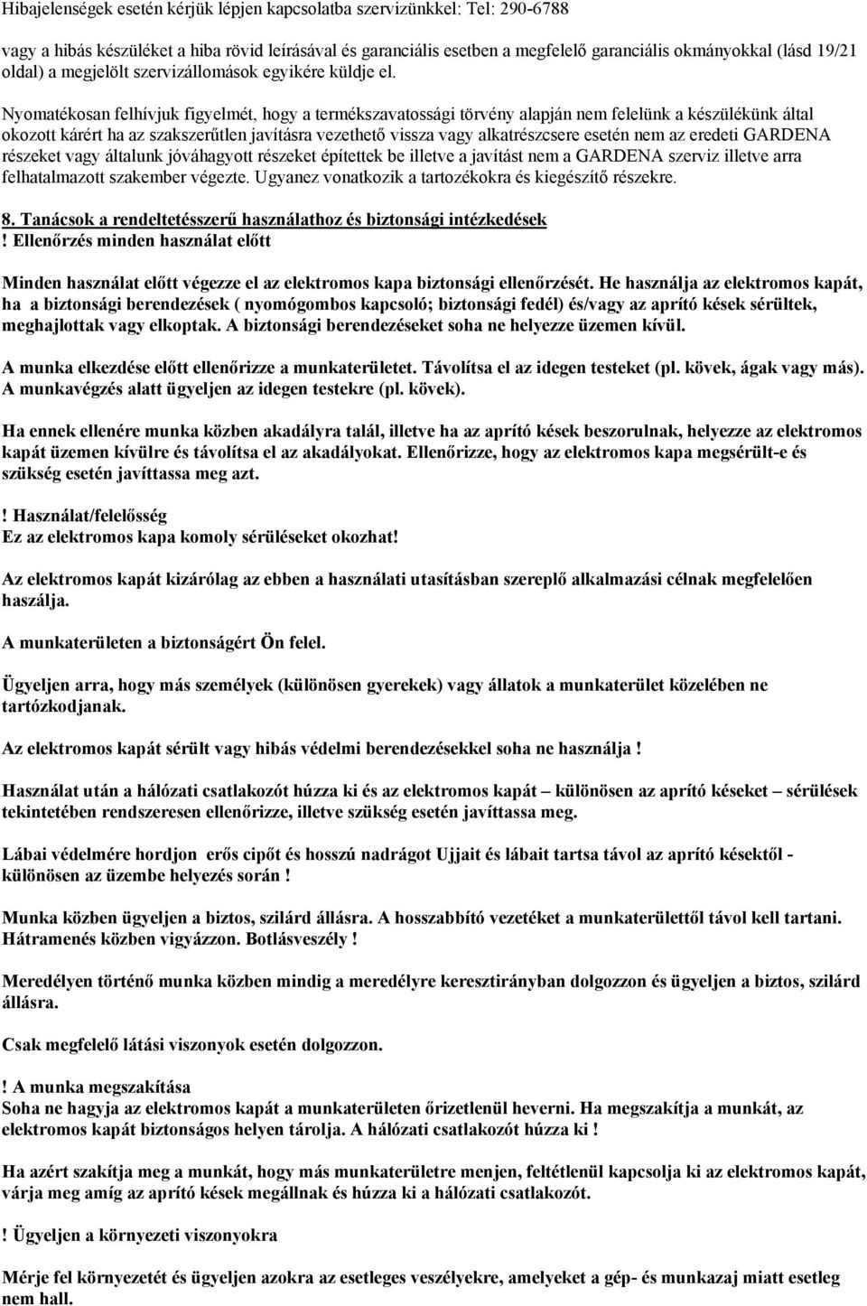 Nyomatékosan felhívjuk figyelmét, hogy a termékszavatossági törvény alapján nem felelünk a készülékünk által okozott kárért ha az szakszerűtlen javításra vezethető vissza vagy alkatrészcsere esetén