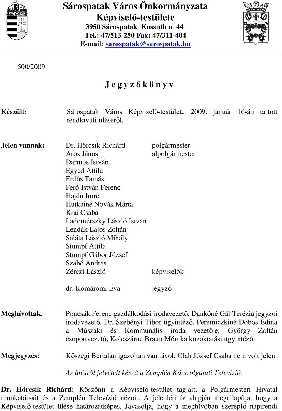 Hörcsik Richárd polgármester Aros János alpolgármester Darmos István Egyed Attila Erdıs Tamás Feró István Ferenc Hajdu Imre Hutkainé Novák Márta Krai Csaba Ladomérszky László István Lendák Lajos
