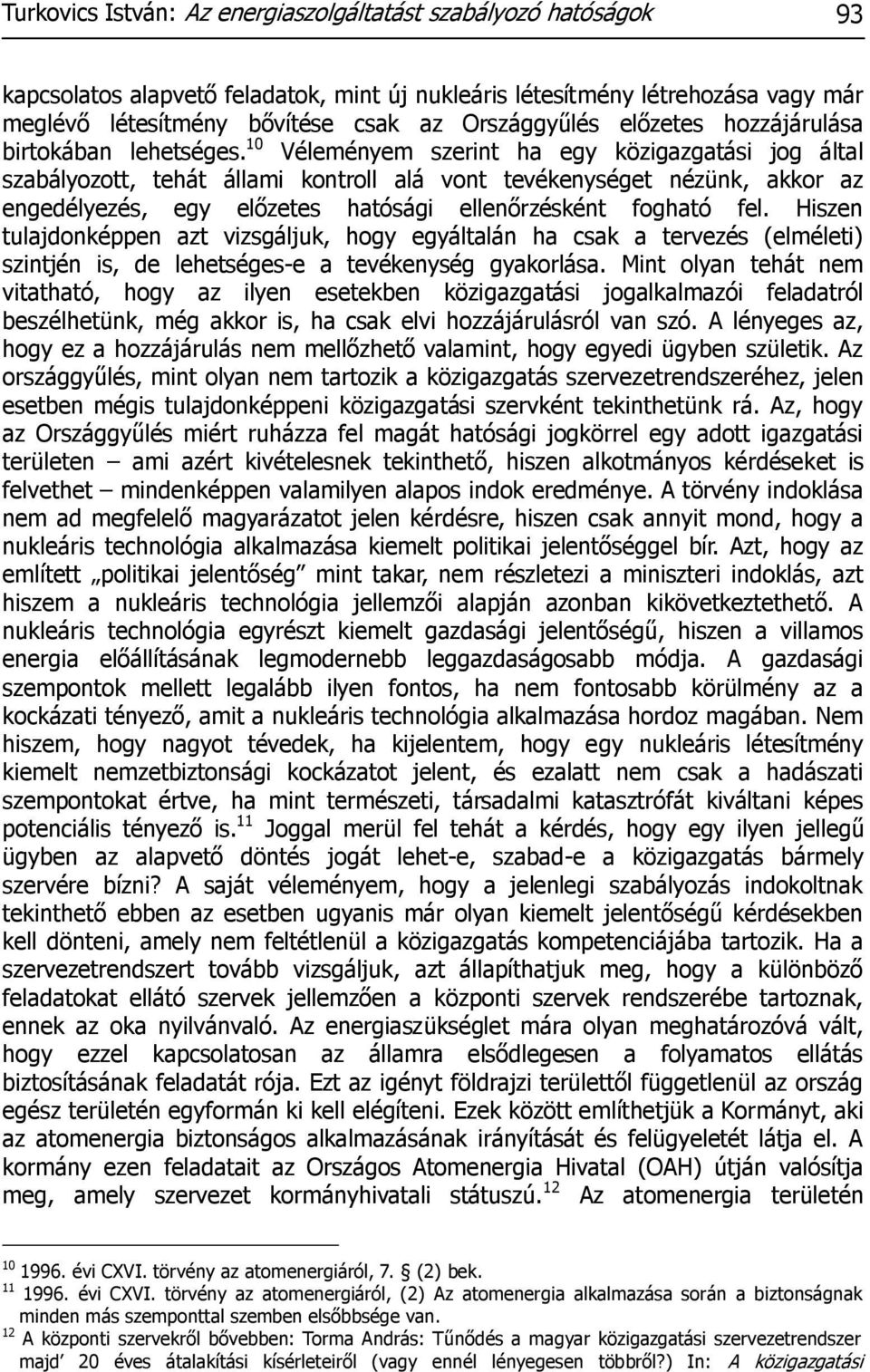 10 Véleményem szerint ha egy közigazgatási jog által szabályozott, tehát állami kontroll alá vont tevékenységet nézünk, akkor az engedélyezés, egy előzetes hatósági ellenőrzésként fogható fel.