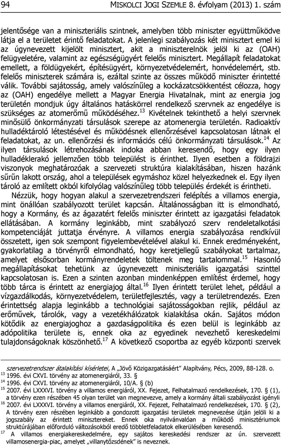 Megállapít feladatokat emellett, a földügyekért, építésügyért, környezetvédelemért, honvédelemért, stb. felelős miniszterek számára is, ezáltal szinte az összes működő miniszter érintetté válik.