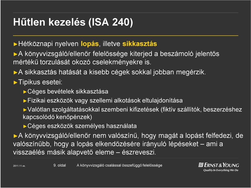 Tipikus esetei: Céges bevételek sikkasztása Fizikai eszközök vagy szellemi alkotások eltulajdonítása Valótlan szolgáltatásokkal szembeni kifizetések (fiktív szállítók,