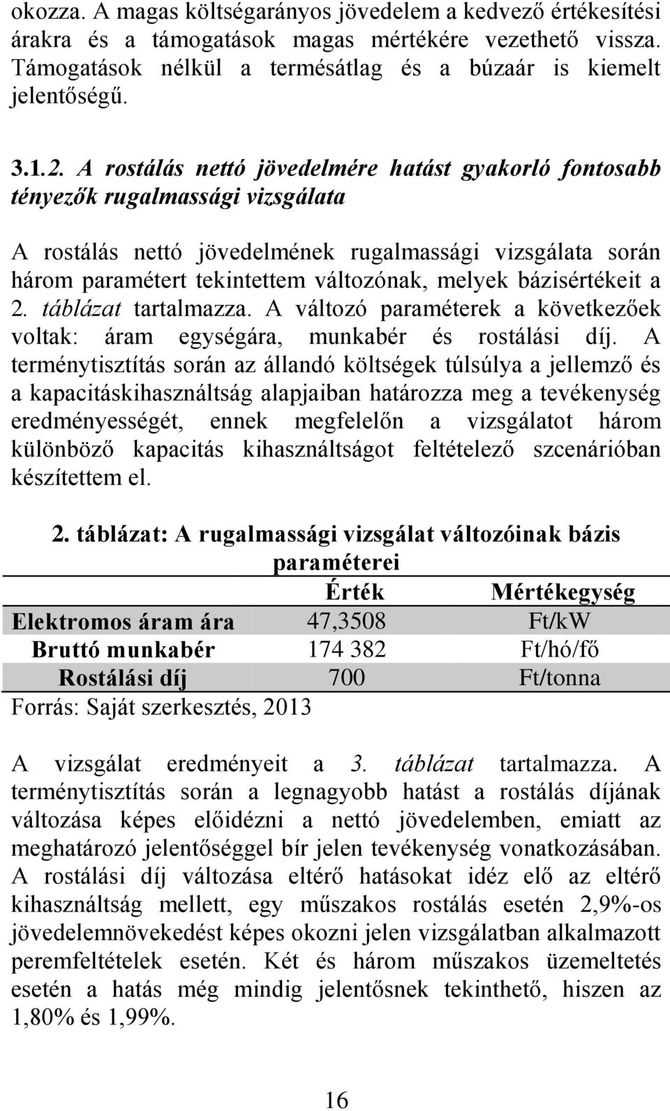 bázisértékeit a 2. táblázat tartalmazza. A változó paraméterek a következőek voltak: áram egységára, munkabér és rostálási díj.