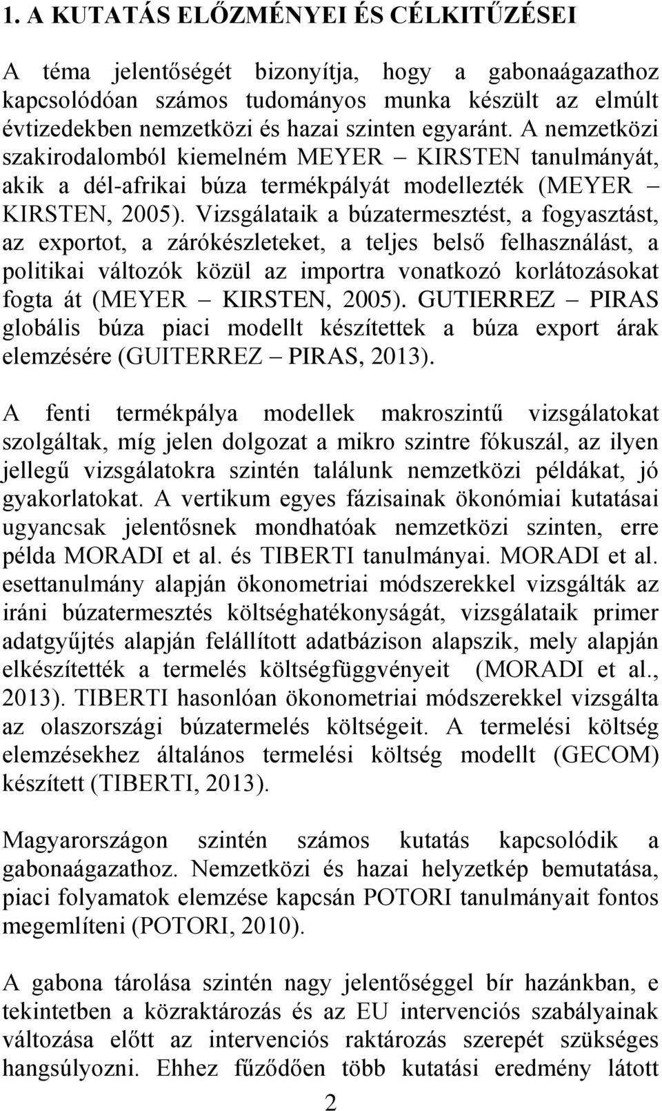 Vizsgálataik a búzatermesztést, a fogyasztást, az exportot, a zárókészleteket, a teljes belső felhasználást, a politikai változók közül az importra vonatkozó korlátozásokat fogta át (MEYER KIRSTEN,