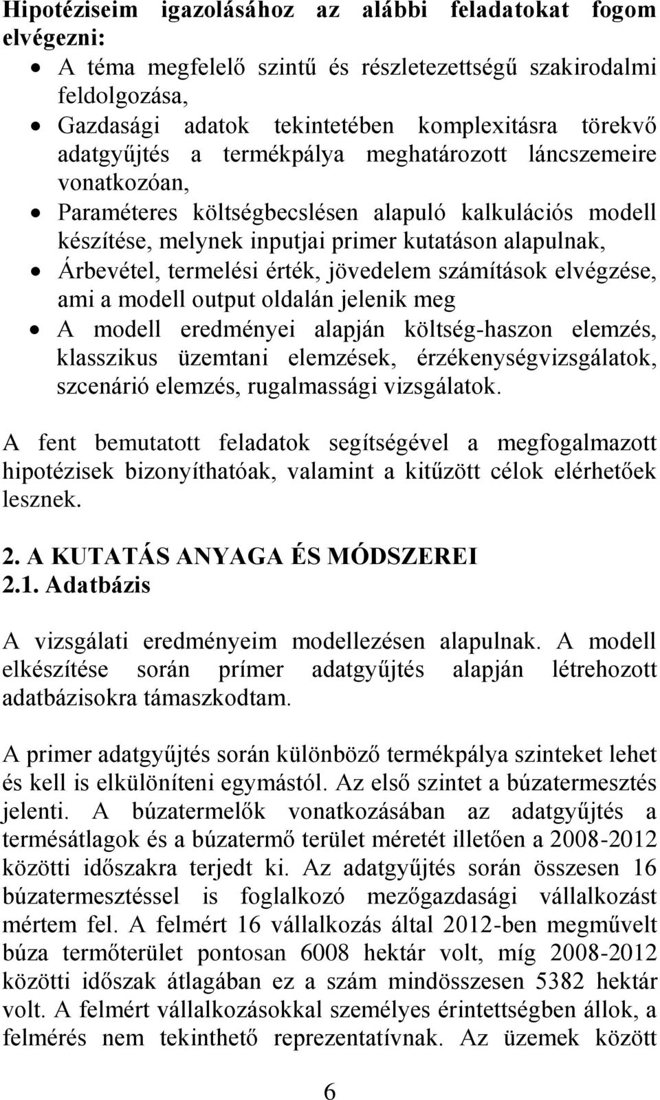 jövedelem számítások elvégzése, ami a modell output oldalán jelenik meg A modell eredményei alapján költség-haszon elemzés, klasszikus üzemtani elemzések, érzékenységvizsgálatok, szcenárió elemzés,