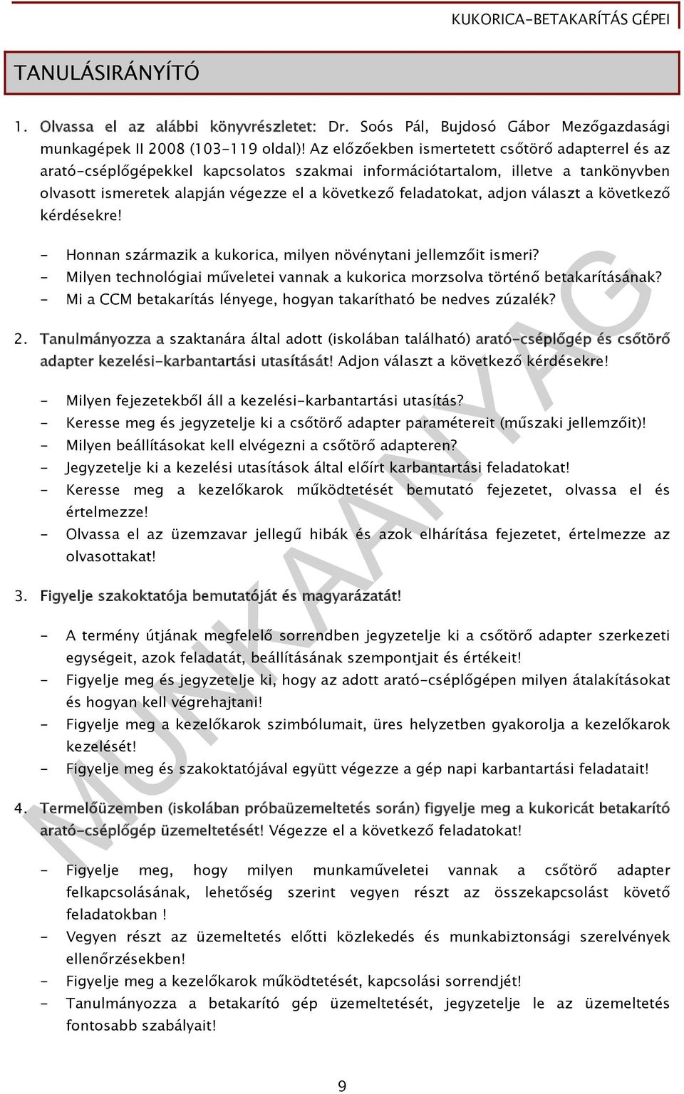 adjon választ a következő kérdésekre! - Honnan származik a kukorica, milyen növénytani jellemzőit ismeri? - Milyen technológiai műveletei vannak a kukorica morzsolva történő betakarításának?