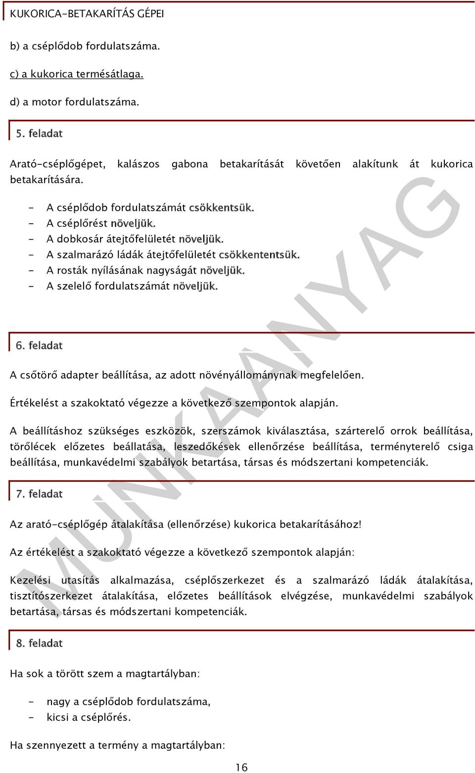 - A szelelő fordulatszámát növeljük. 6. feladat A csőtörő adapter beállítása, az adott növényállománynak megfelelően. Értékelést a szakoktató végezze a következő szempontok alapján.