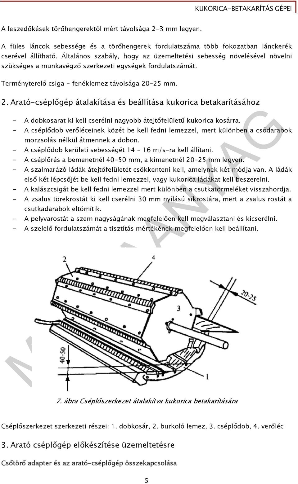 -25 mm. 2. Arató-cséplőgép átalakítása és beállítása kukorica betakarításához - A dobkosarat ki kell cserélni nagyobb átejtőfelületű kukorica kosárra.