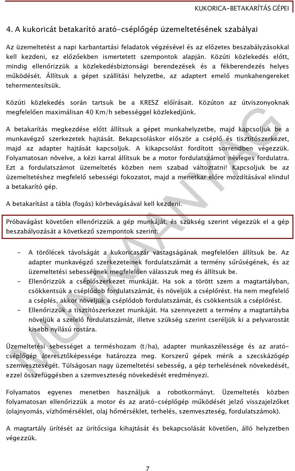 Állítsuk a gépet szállítási helyzetbe, az adaptert emelő munkahengereket tehermentesítsük. Közúti közlekedés során tartsuk be a KRESZ előírásait.