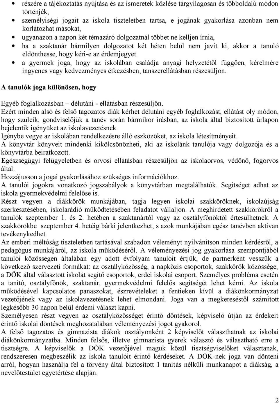 a gyermek joga, hogy az iskolában családja anyagi helyzetétől függően, kérelmére ingyenes vagy kedvezményes étkezésben, tanszerellátásban részesüljön.