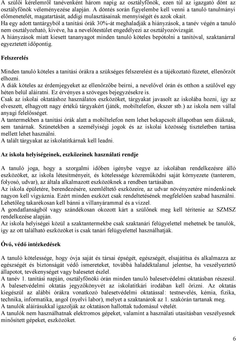 Ha egy adott tantárgyból a tanítási órák 30%-át meghaladják a hiányzások, a tanév végén a tanuló nem osztályozható, kivéve, ha a nevelőtestület engedélyezi az osztályozóvizsgát.