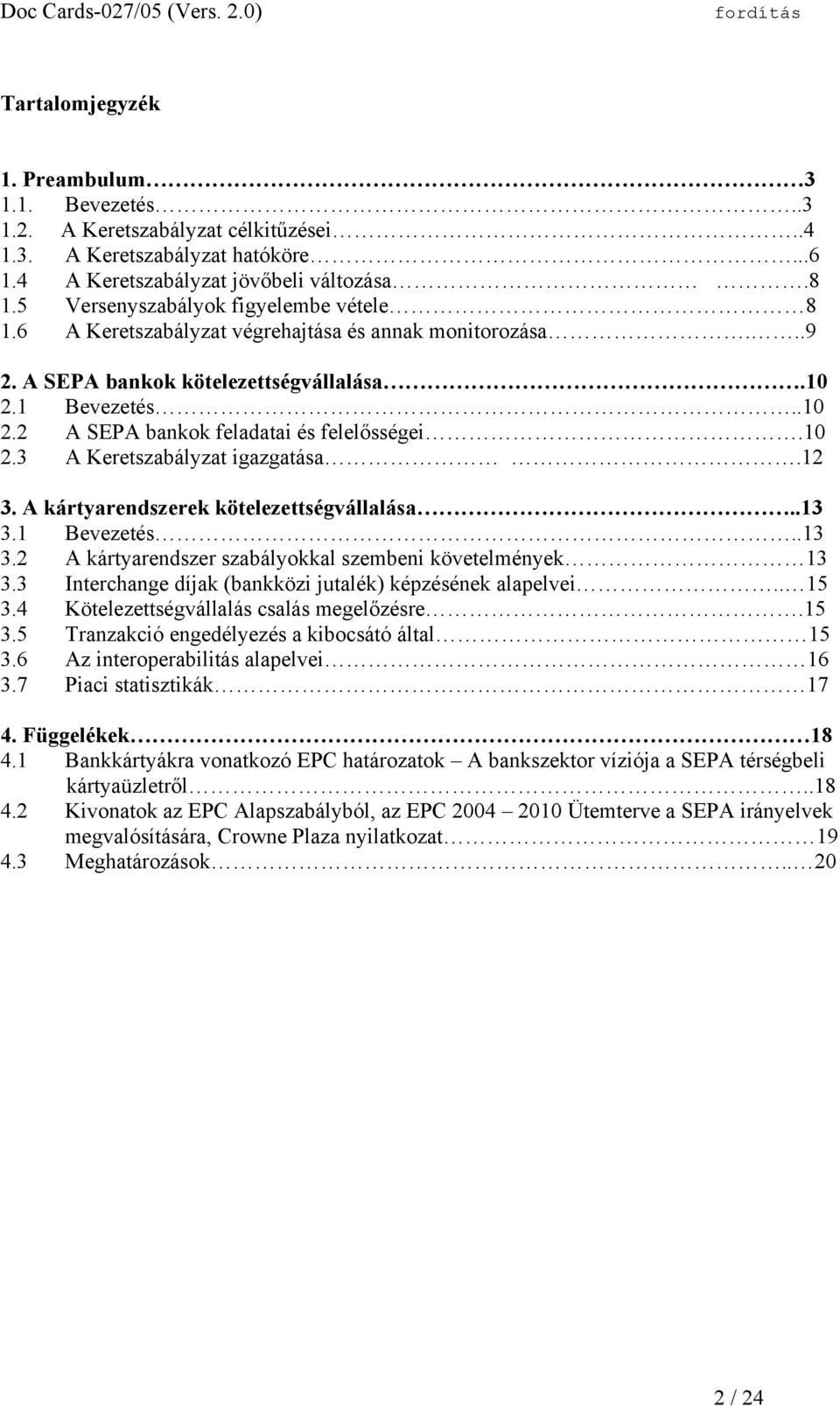 10 2.3 A Keretszabályzat igazgatása.12 3. A kártyarendszerek kötelezettségvállalása..13 3.1 Bevezetés..13 3.2 A kártyarendszer szabályokkal szembeni követelmények 13 3.