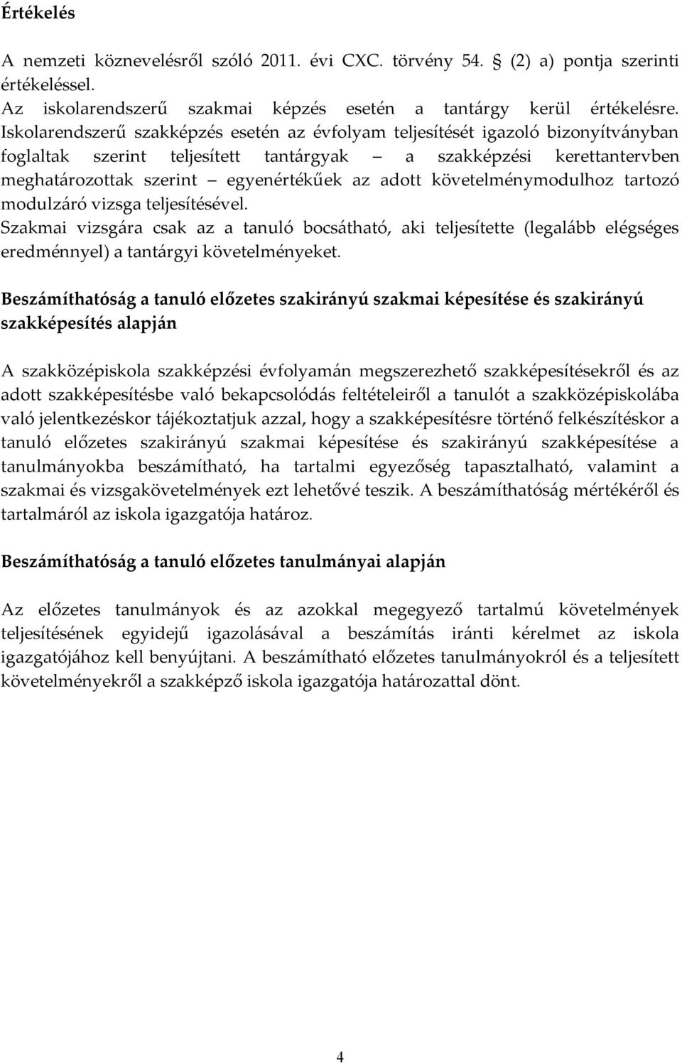 adott követelménymodulhoz tartozó modulzáró vizsga teljesítésével. Szakmai vizsgára csak az a tanuló bocsátható, aki teljesítette (legalább elégséges eredménnyel) a tantárgyi követelményeket.