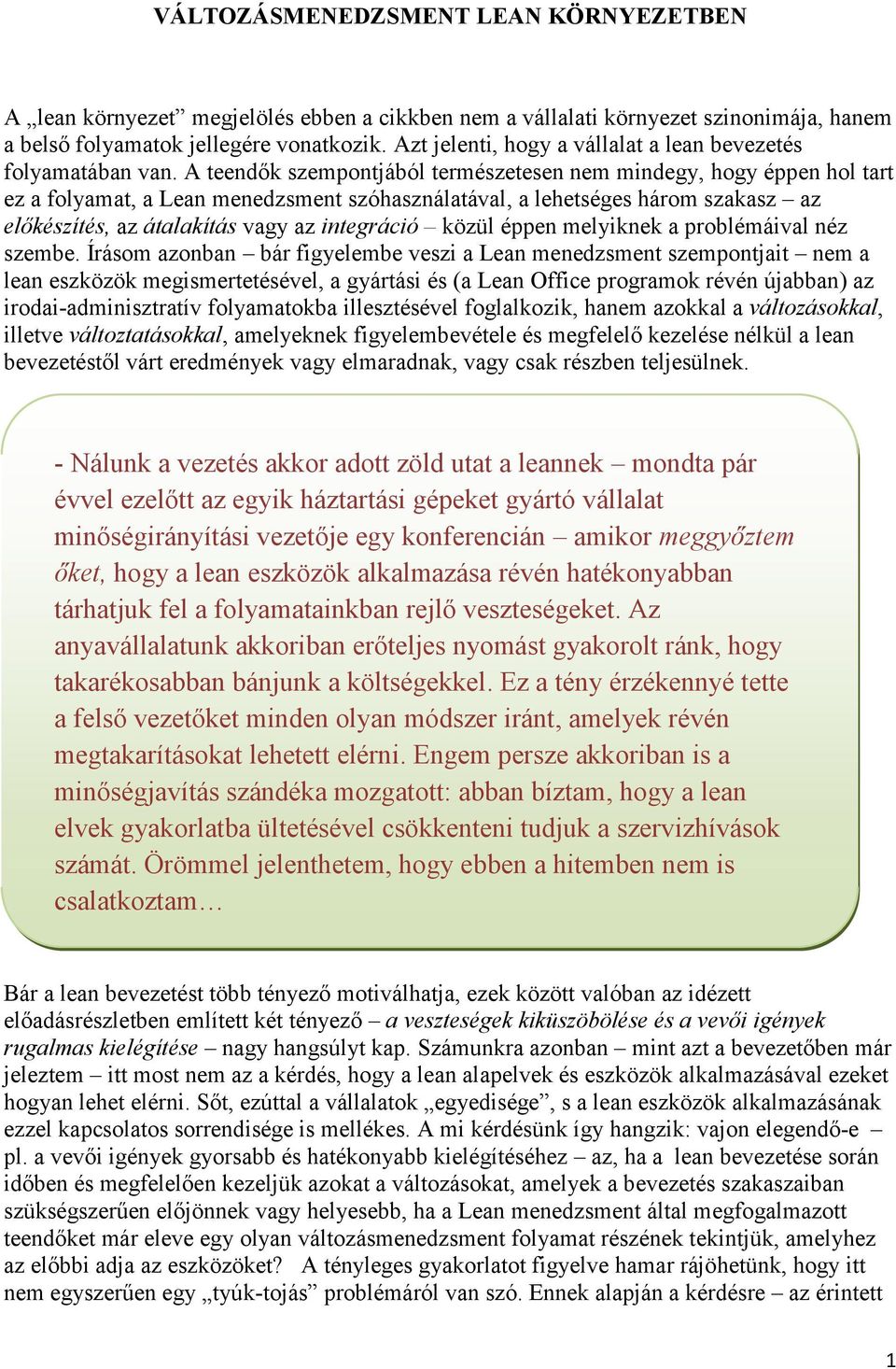 A teendők szempontjából természetesen nem mindegy, hogy éppen hol tart ez a folyamat, a Lean menedzsment szóhasználatával, a lehetséges három szakasz az előkészítés, az átalakítás vagy az integráció