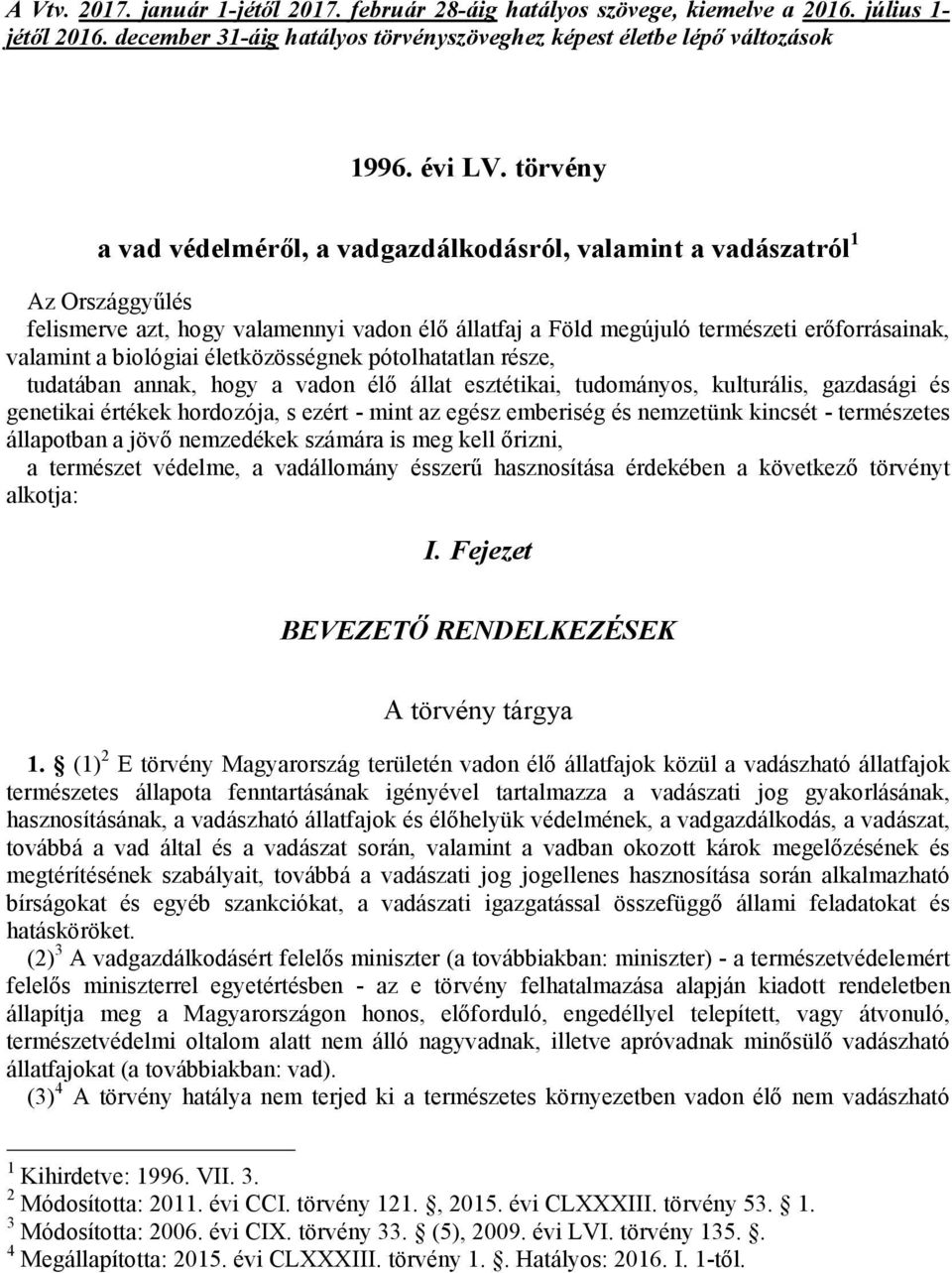 biológiai életközösségnek pótolhatatlan része, tudatában annak, hogy a vadon élő állat esztétikai, tudományos, kulturális, gazdasági és genetikai értékek hordozója, s ezért - mint az egész emberiség