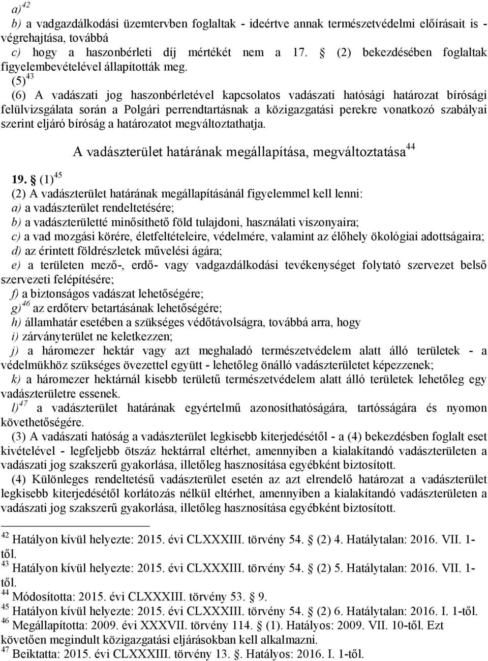 (5) 43 (6) A vadászati jog haszonbérletével kapcsolatos vadászati hatósági határozat bírósági felülvizsgálata során a Polgári perrendtartásnak a közigazgatási perekre vonatkozó szabályai szerint